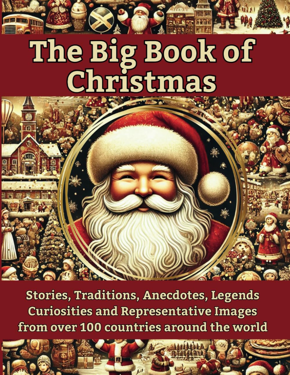 THE BIG BOOK OF CHRISTMAS: Stories, Traditions, Anecdotes, Legends, Curiosities and Representative Images from over 100 Countries of the World