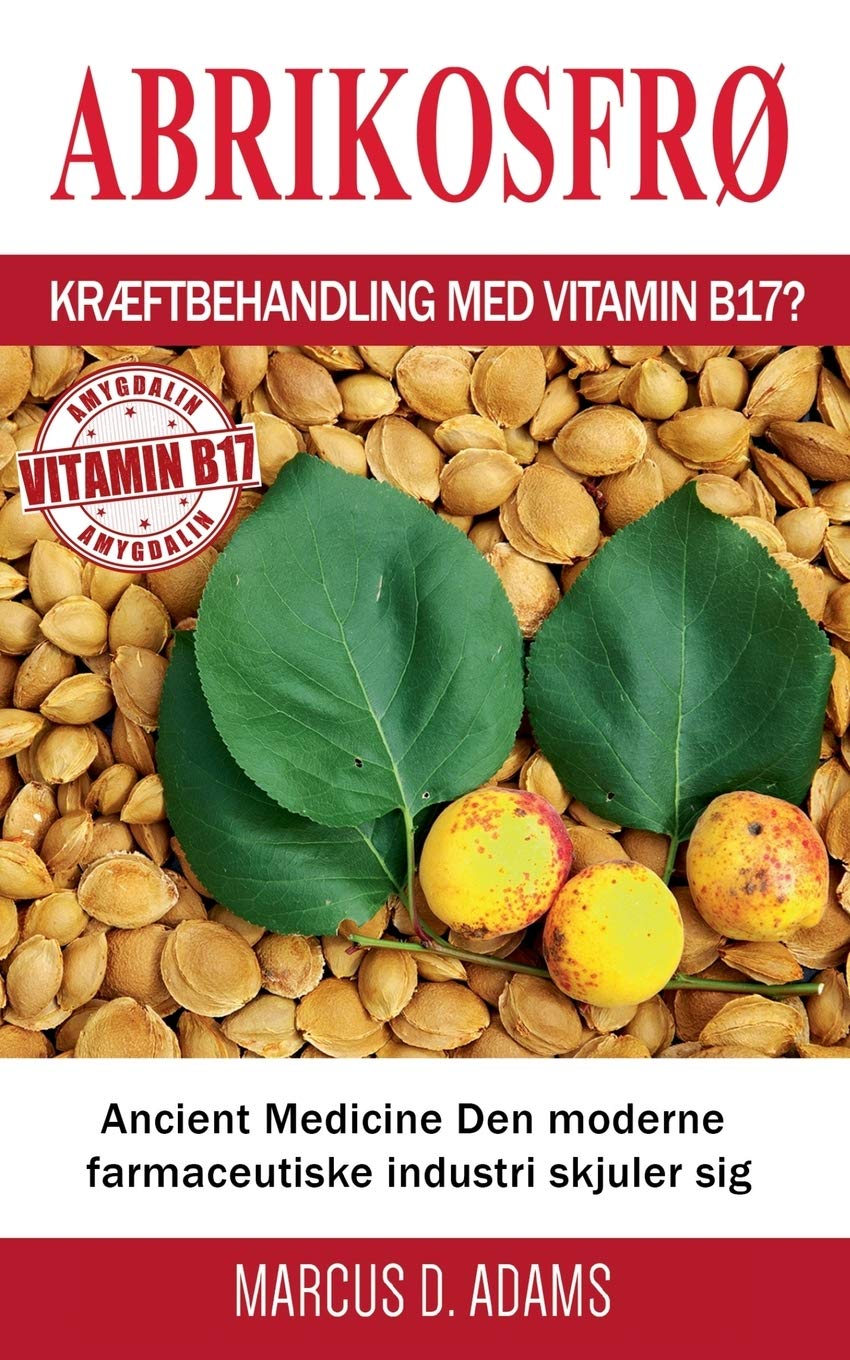 Abrikosfrø - Kræftbehandling med vitamin B17?: Ancient Medicine Den moderne farmaceutiske industri skjuler sig