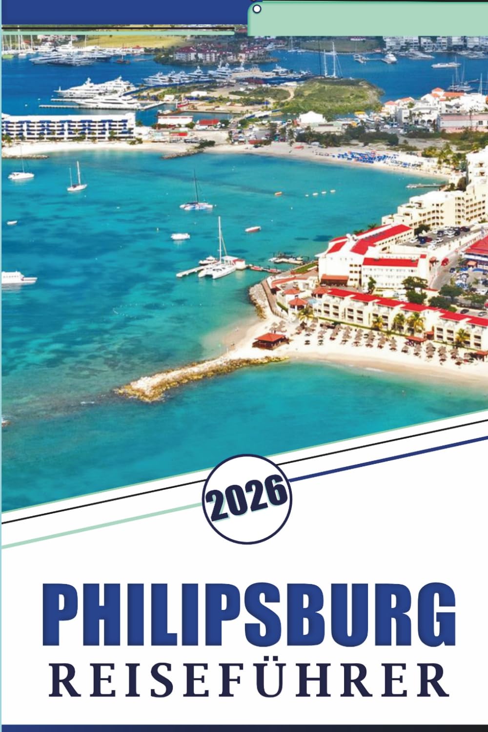 PHILIPSBURG REISEFÜHRER 2026: Entdecken Sie Sint Maartens beste Strände, Top-Attraktionen, historische Stätten, lokale Küche, Karten, Nachtleben, ... und praktische Tipps für jeden Reisenden.