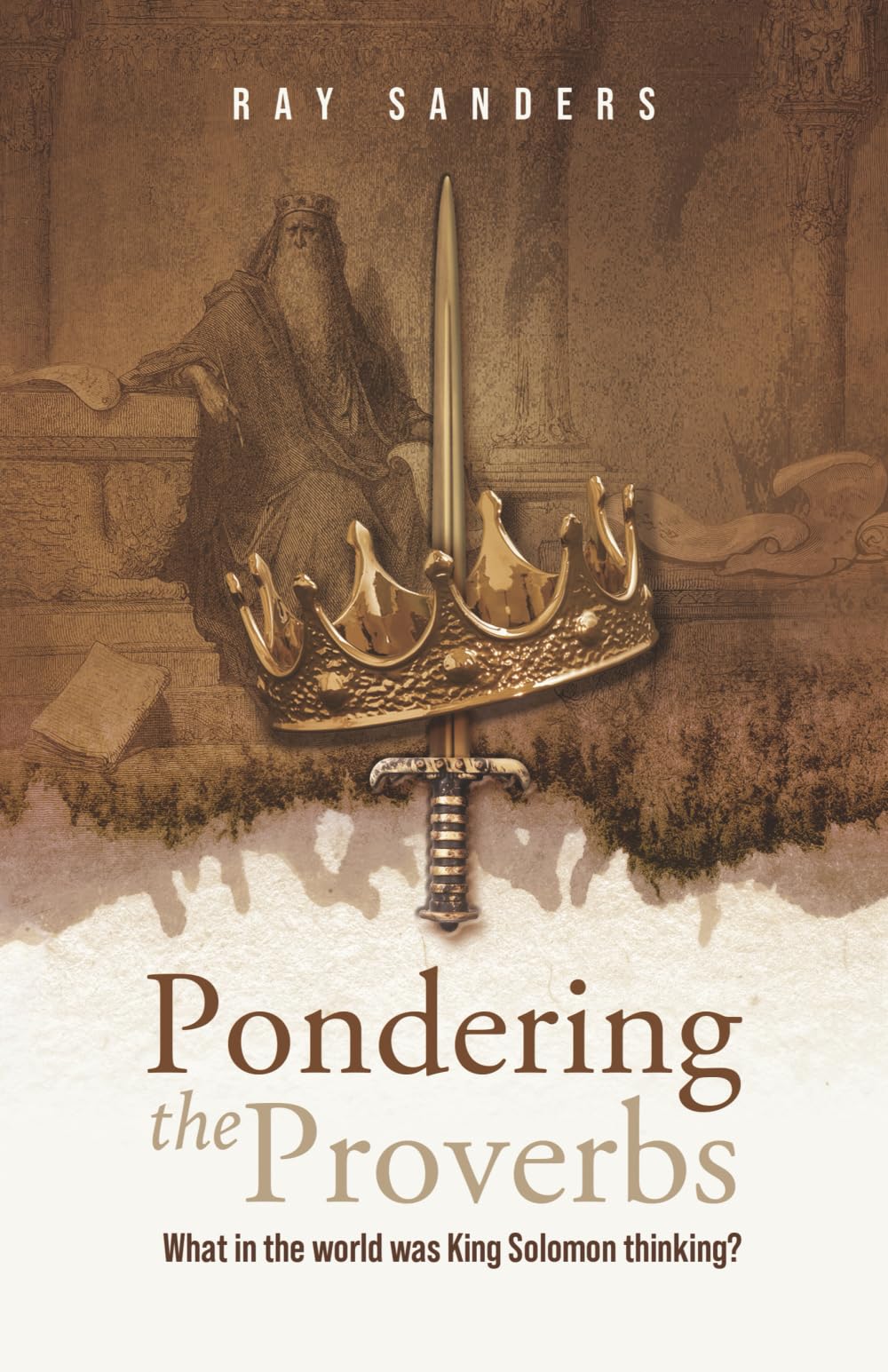 Pondering the Proverbs: What in the World Was King Solomon Thinking?