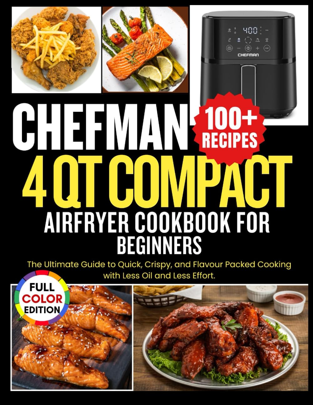 Chefman 4 Qt Compact Air Fryer Cookbook for Beginners: The Ultimate Guide to Quick, Crispy, and Flavor-Packed Cooking with Less Oil and Less Effort.