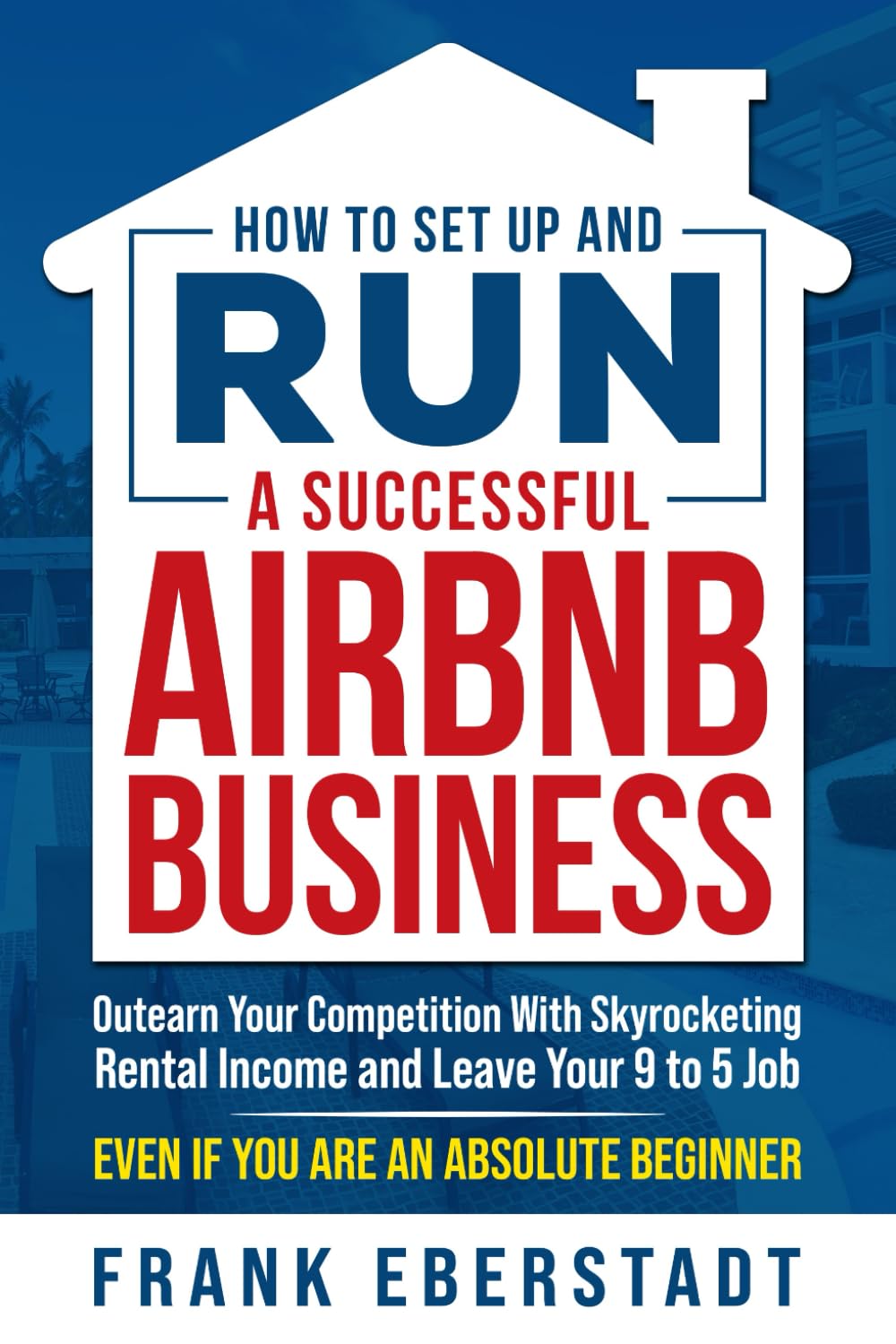 How to Set Up and Run a Successful Airbnb Business: Outearn Your Competition with Skyrocketing Rental Income and Leave Your 9 to 5 Job Even If You Are … Hosting & Real Estate Investing Strategies) How to Set Up and Run a Successful Airbnb Business: Outearn Your Competition with Skyrocketing Rental Income and Leave Your 9 to 5 Job Even If You Are … Hosting & Real Estate Investing Strategies)
