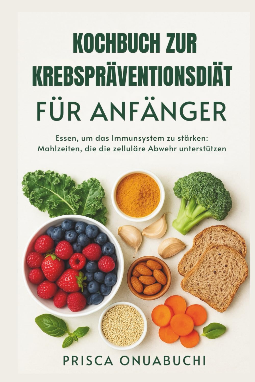 KOCHBUCH ZUR KREBSPRÄVENTIONSDIÄT FÜR ANFÄNGER: Essen, um das Immunsystem zu stärken: Mahlzeiten, die die zelluläre Abwehr unterstützen