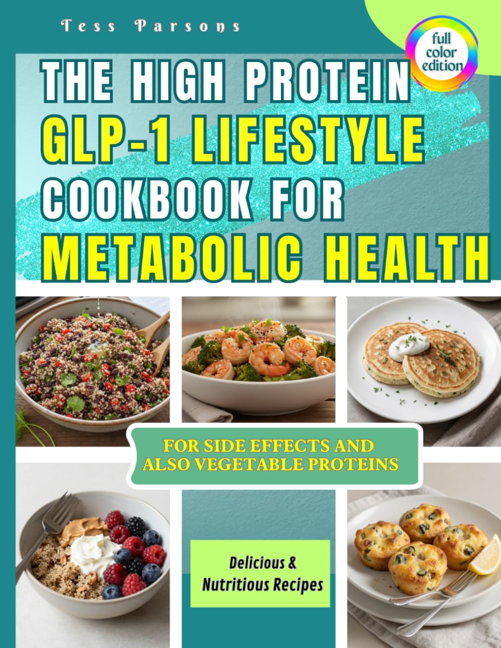 The High-Protein Glp-1 Lifestyle Cookbook For Metabolic Health: Simple,Filling Recipies to Lose Fat, Protect Muscle, Reduce Side Effects, and Stay Strong While Ecting Less