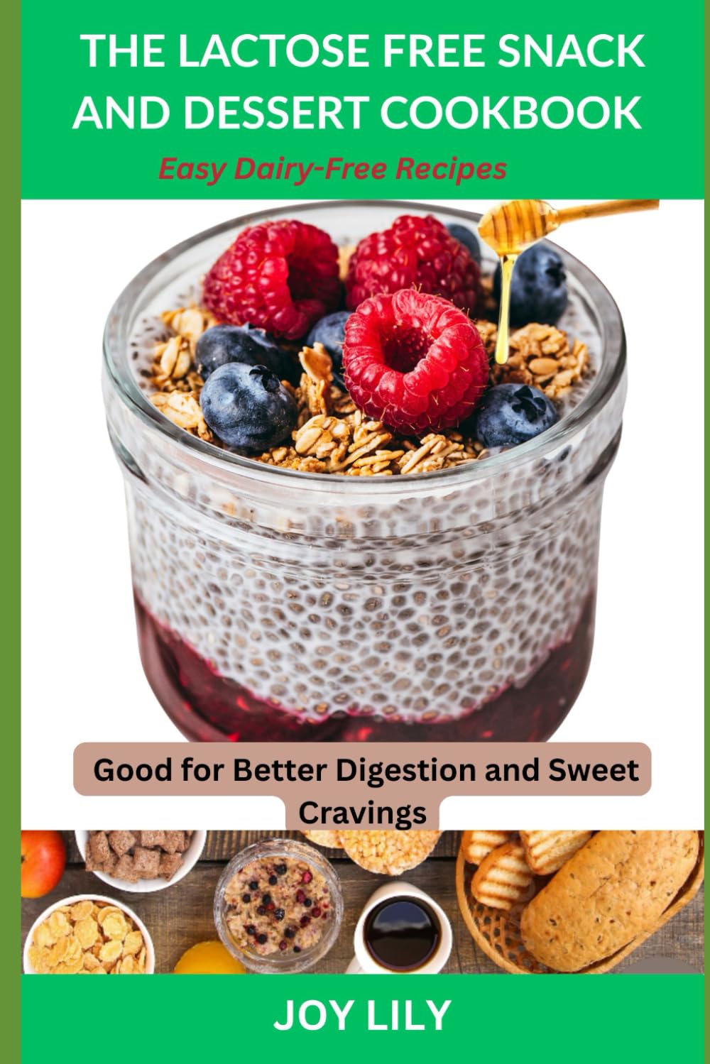 The lactose free snack and dessert cookbook: Easy Dairy-Free Recipes for Better Digestion and Sweet Cravings