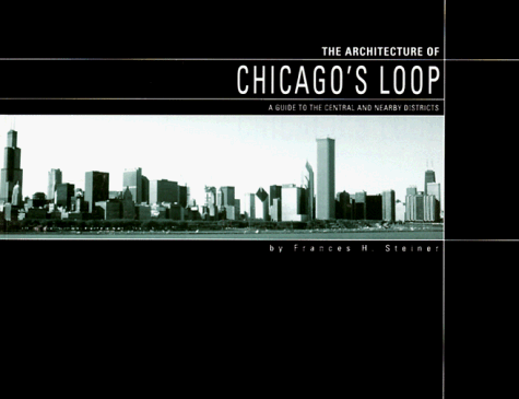 Architecture of Chicago's Loop: A Guide to the Central and Nearby ...