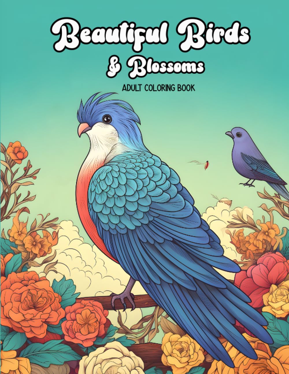 Beautiful Birds & Blossoms Adult Coloring Book: Stunning and Beautiful Bird and Flower Relaxation Coloring book, With 50 Different Birds and Blossoms.