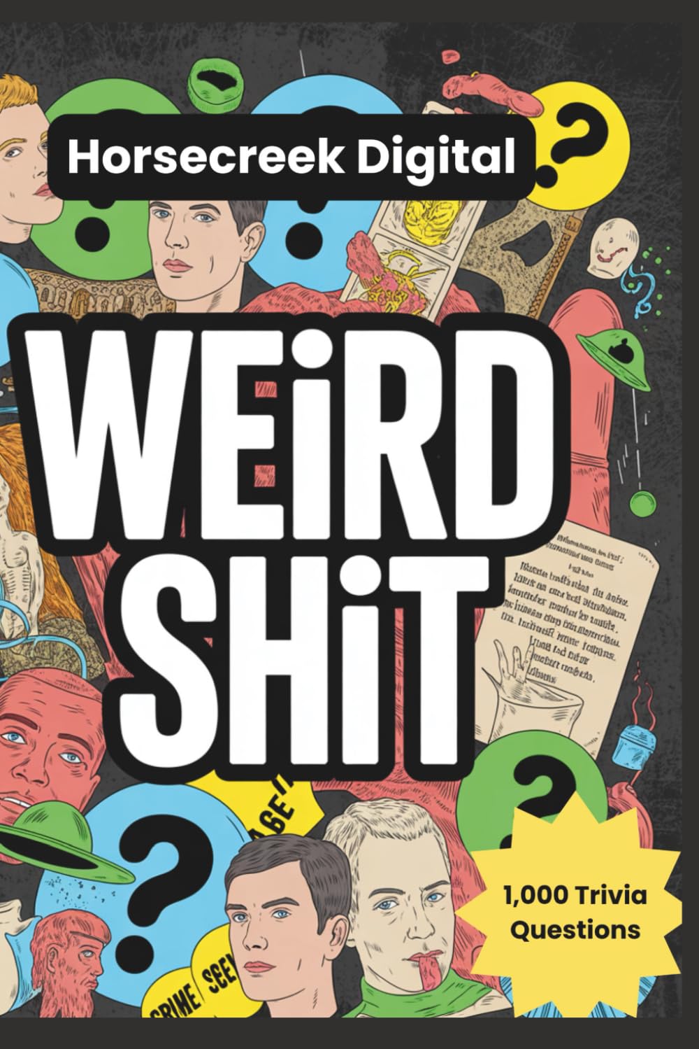 Weird Shit: 1,000 Bizarre, Disturbing, Hilarious & Unbelievable Trivia Questions About Humanity’s Strangest Moments