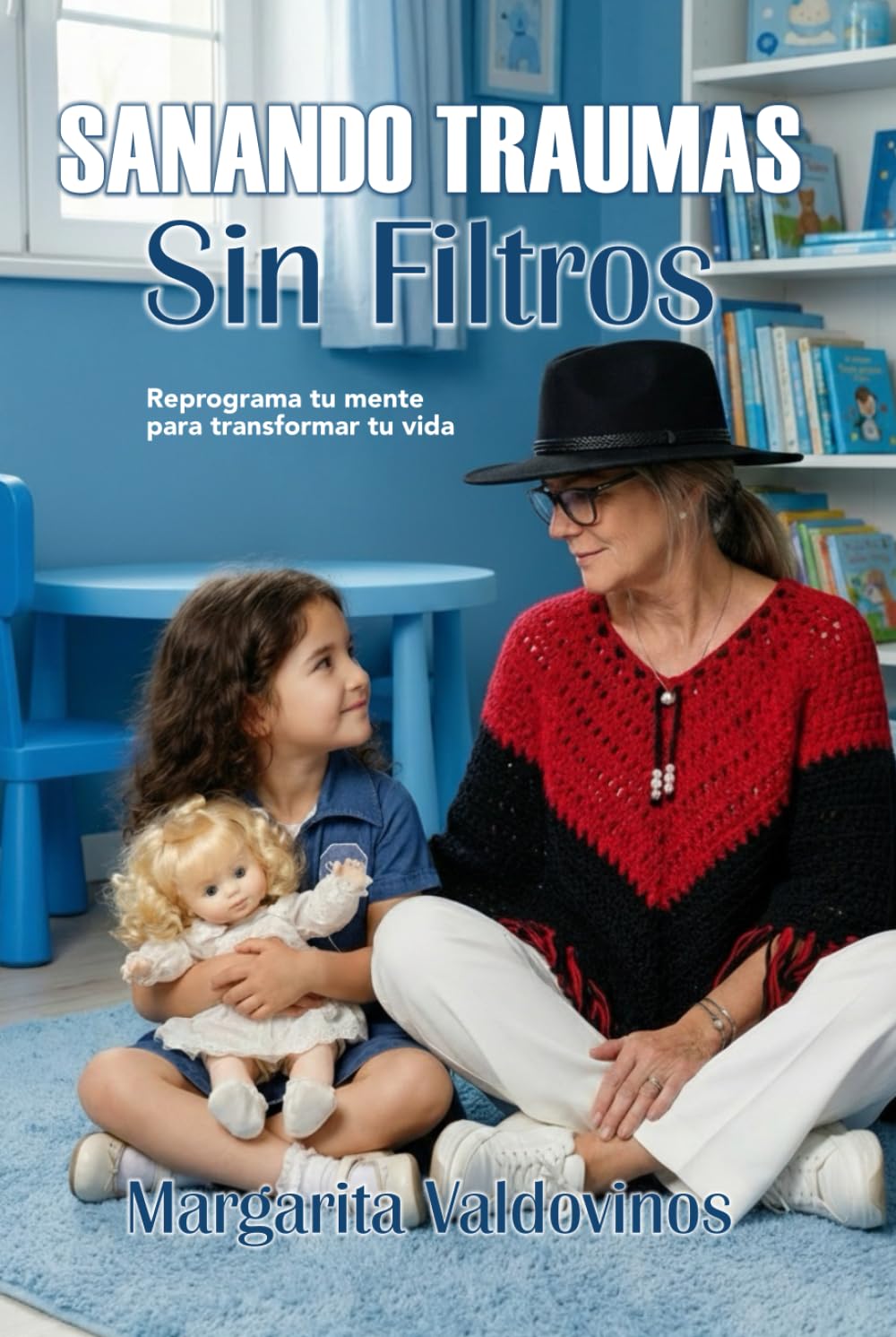 SANANDO TRAUMAS SIN FILTROS: Reprograma tu mente para transformar tu vida