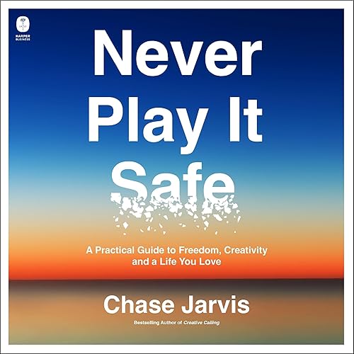 Never Play It Safe: A Practical Guide to Freedom, Creativity,