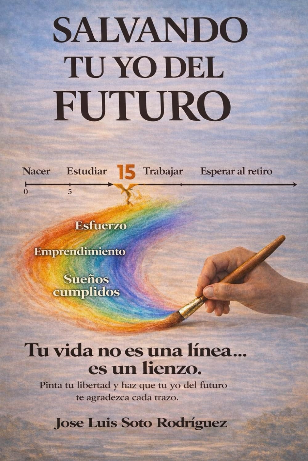 SALVANDO TU YO DEL FUTURO: Tu vida no es una línea...es un lienzo. Pinta tu libertad y haz que tu yo del futuro te agradezca cada trazo.