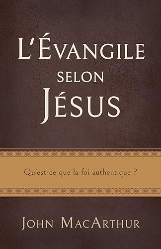 L'Évangile selon Jésus (The Gospel According to Jesus): Qu'est-ce que la foi authentique ?