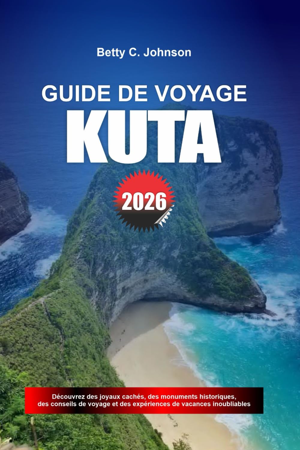 GUIDE DE VOYAGE KUTA 2026: Découvrez des joyaux cachés, des monuments historiques, des conseils de voyage et des vacances inoubliables