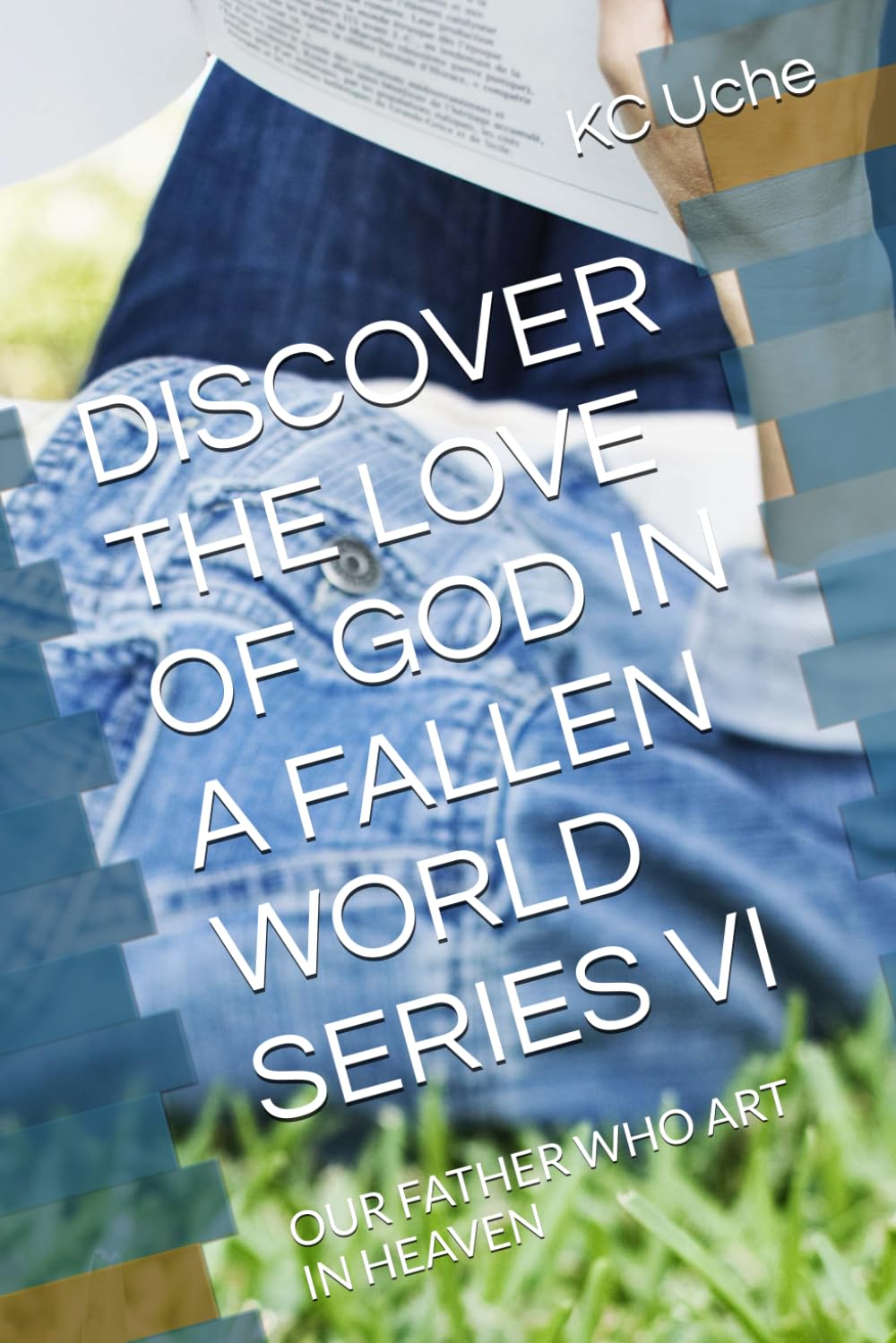 DISCOVER THE LOVE OF GOD IN A FALLEN WORLD SERIES VI: OUR FATHER WHO ART IN HEAVEN