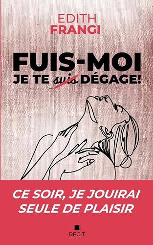 FUIS-MOI JE TE DÉGAGE !: Ce soir, je jouirai seule de plaisir.