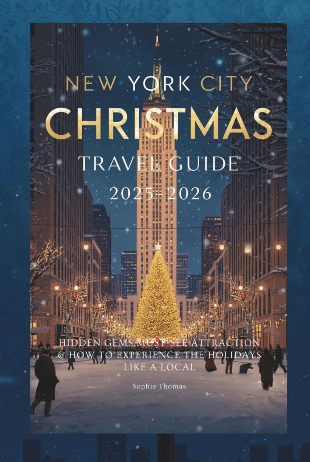 NEW YORK CITY CHRISTMAS TRAVEL GUIDE 2025–2026: Hidden Gems, Must-See Attractions & How to Experience the Holidays Like a Local