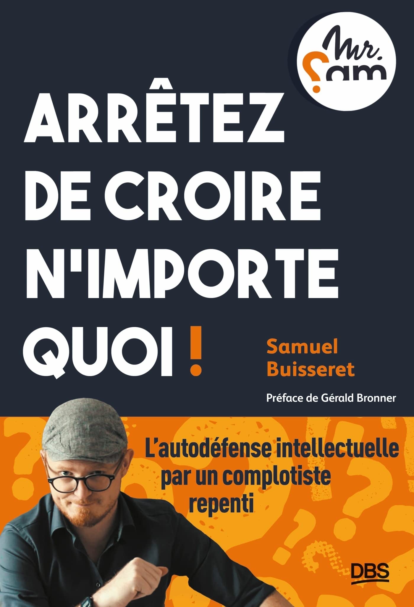 Arrêtez de croire n importe quoi !: L autodéfense intellectuelle par un complotiste repenti (Hors collection Psychologie/Pédagogie) (French Edition)