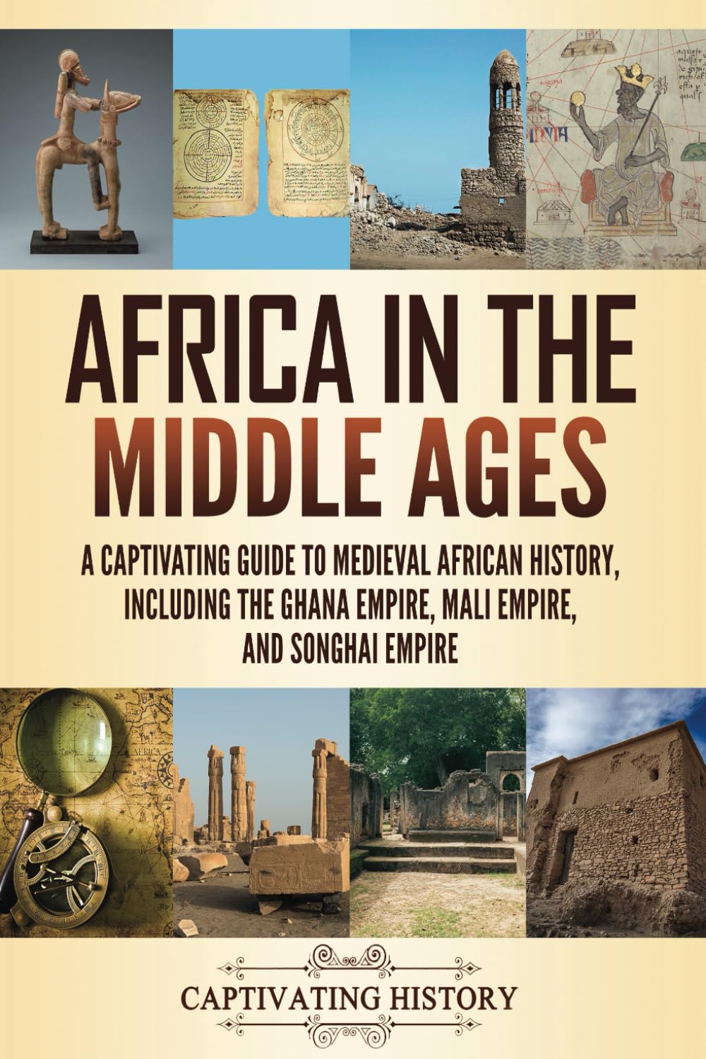 Africa in the Middle Ages: A Captivating Guide to Medieval African History, Including the Ghana Empire, Mali Empire, and Songhai Empire (Exploring Africa’s Past)