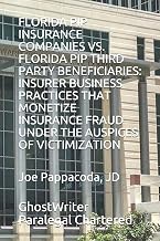 FLORIDA PIP INSURANCE COMPANIES VS. FLORIDA PIP THIRD PARTY BENEFICIARIES: INSURER BUSINESS PRACTICES THAT MONETIZE INSURANCE FRAUD UNDER THE AUSPICES OF VICTIMIZATION