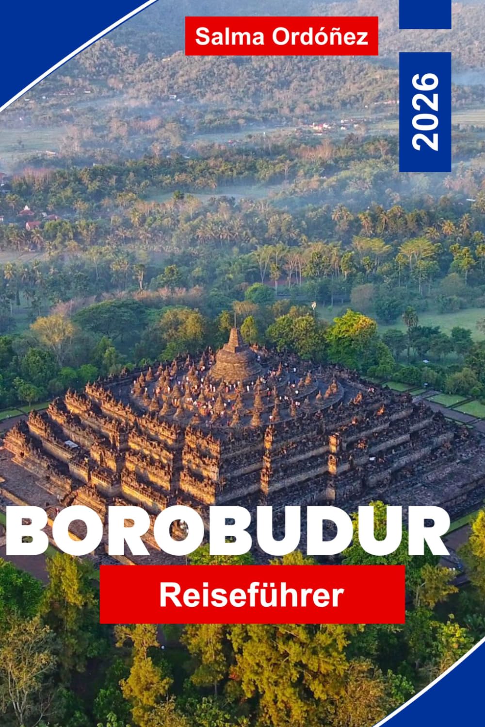 BOROBUDUR Reiseführer 2026: Entdecken Sie antike Tempel, kulturelles Erbe, landschaftlich reizvolle Umgebungen, lokale Märkte und praktische Tipps für Ihre Indonesien-Reise