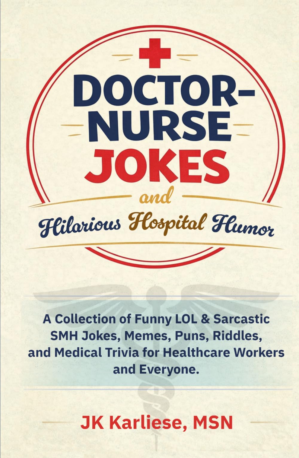 Doctor-Nurse Jokes and Hilarious Hospital Humor: A Collection of Funny LOL and Sarcastic SMH Jokes, Memes, Puns, Riddles, and Medical Trivia for ... Workers and Everyone. (Nurses Laugh-Out-Loud)