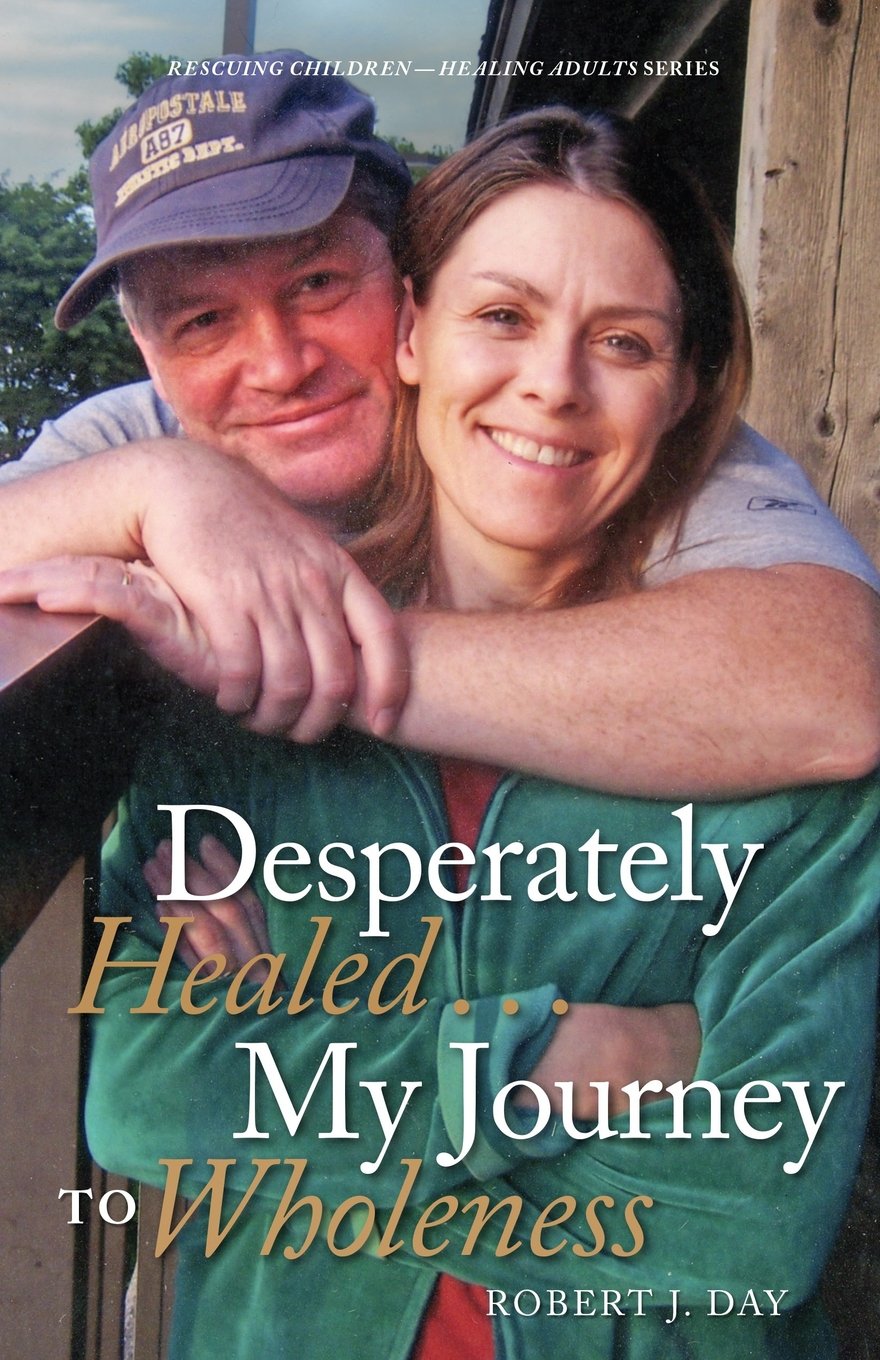 Desperately Healed...My Journey to Wholeness (Rescuing Children - Healing Adults)