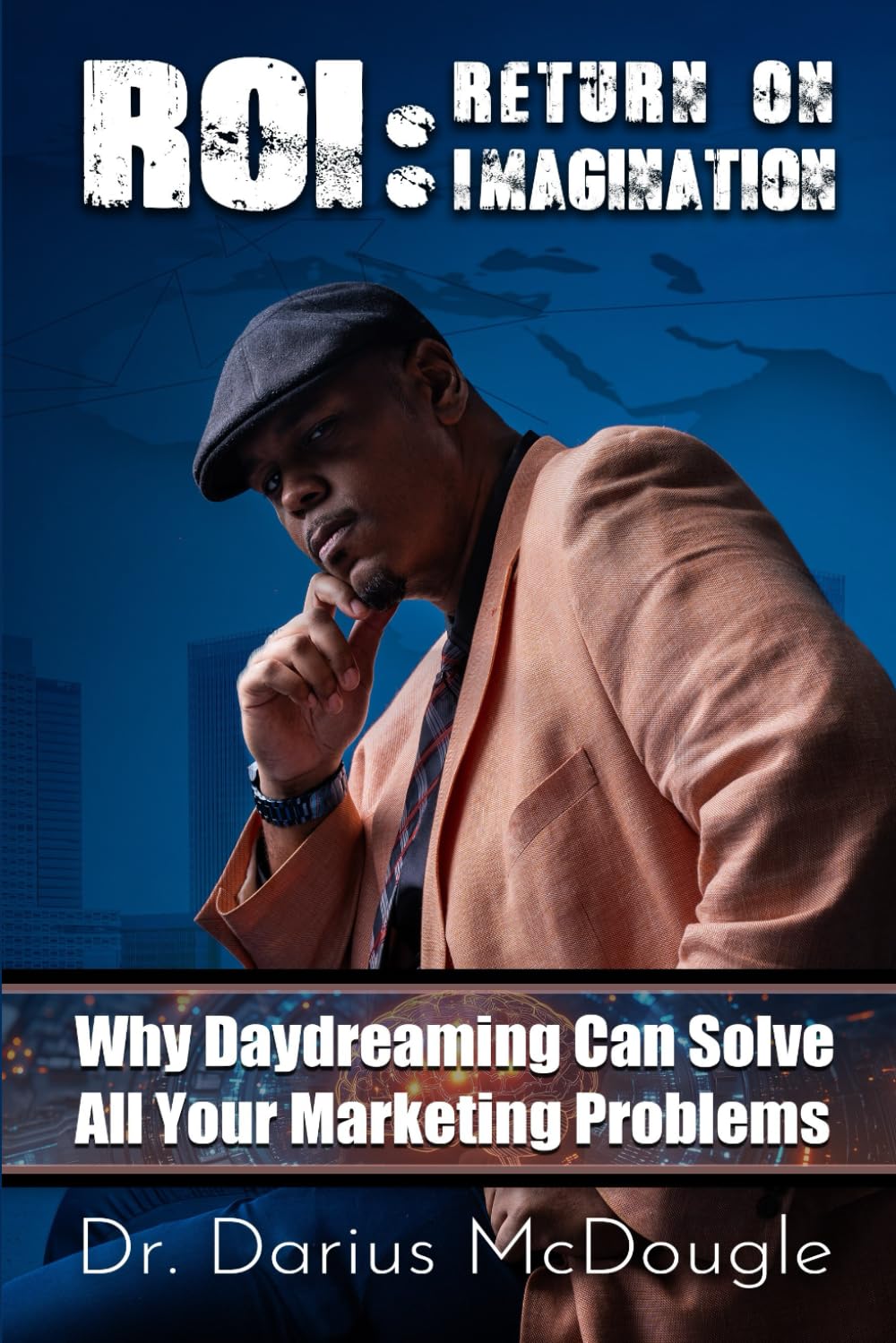 ROI: Return On Imagination: Why Daydreaming Can Solve All Your Marketing Problems