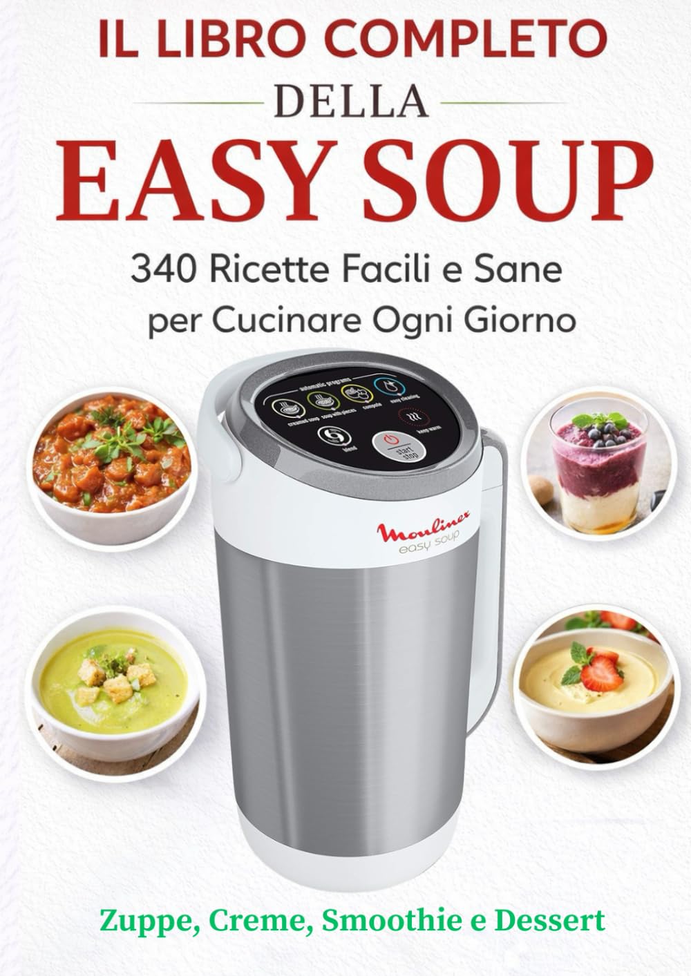 Il Libro Completo della Easy Soup: 310 Ricette Facili e Sane per Cucinare Ogni Giorno – Zuppe, Creme, Smoothie e Dessert