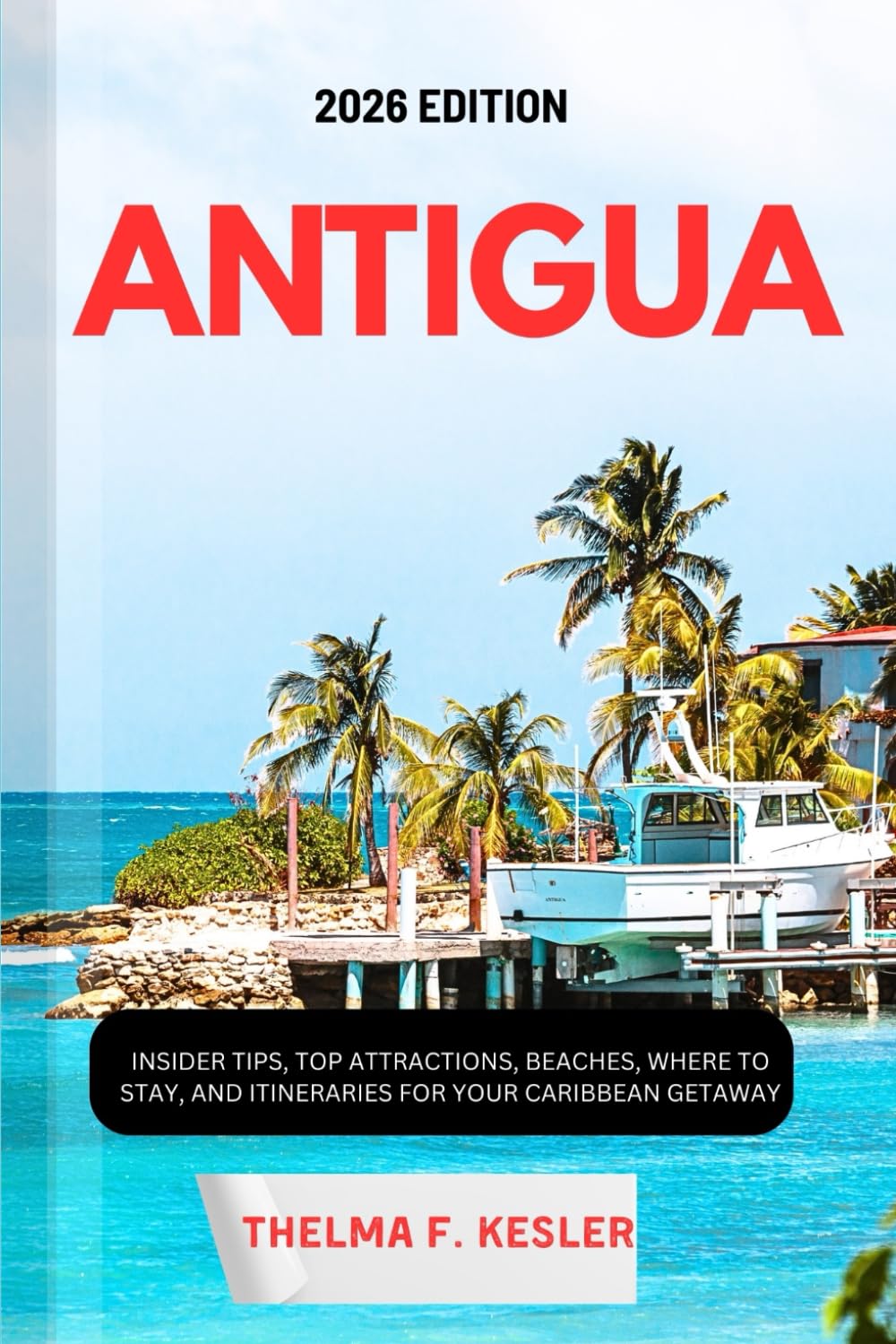 ANTIGUA TRAVEL GUIDE 2026: INSIDER TIPS, TOP ATTRACTIONS, BEACHES, WHERE TO STAY, AND ITINERARIES FOR YOUR CARIBBEAN GETAWAY