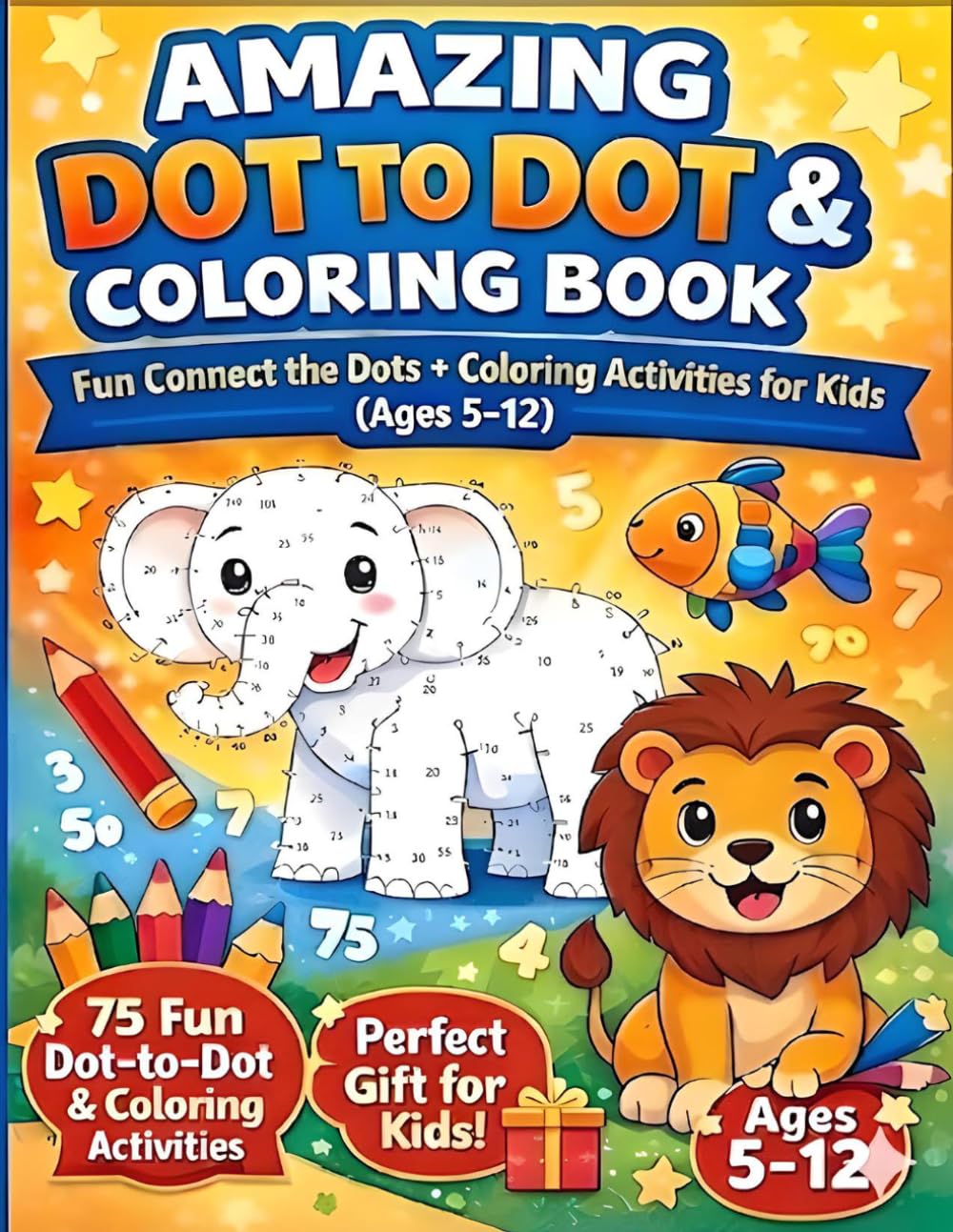 Ultimate Dot-to-Dot Coloring Book for Kids: 75 Fun & Easy Puzzles with Animals, Objects & Shapes