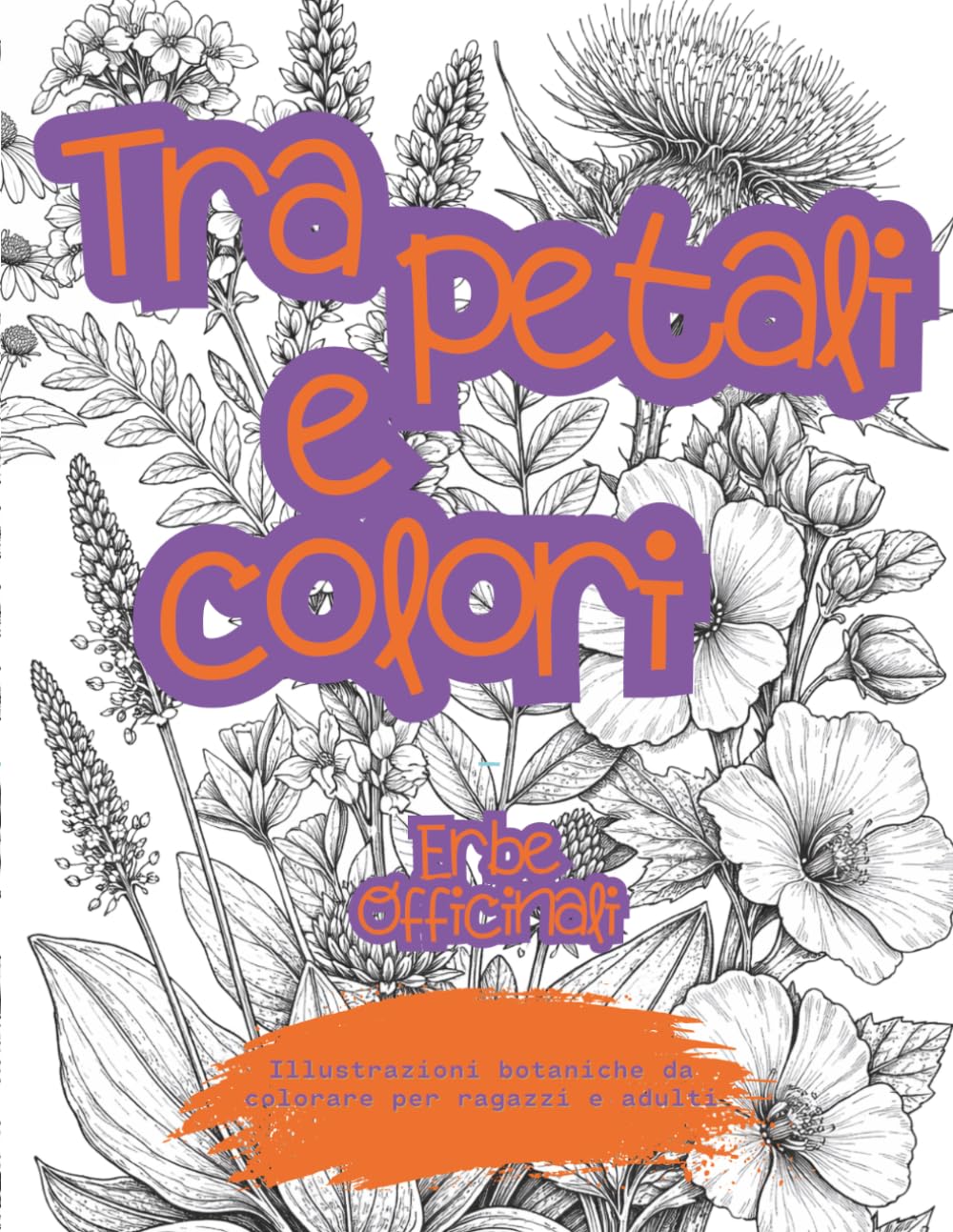Tra petali e colori Volume 3: Erbe officinali – Libro da colorare in A4 botanico antistress per ragazzi e adulti