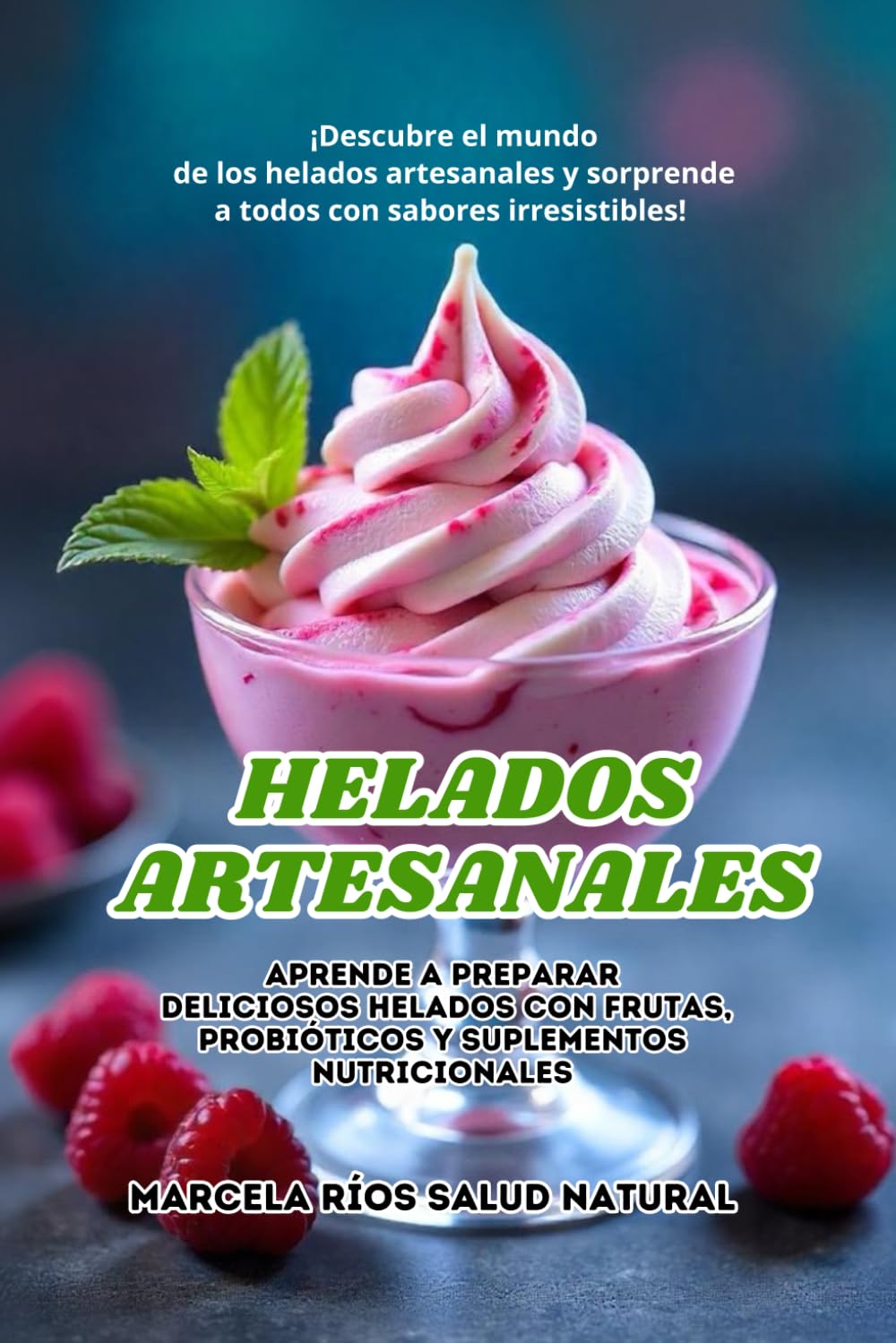 HELADOS ARTESANALES: Aprende a preparar helados artesanales con frutas, probióticos y suplementos nutricionales (Spanish Edition)