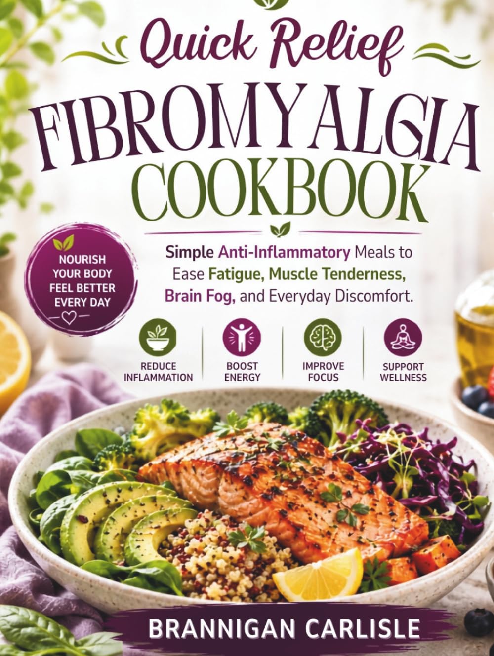 Quick Relief Fibromyalgia Cookbook: Simple Anti-Inflammatory Meals to Ease Fatigue, Muscle Tenderness, Brain Fog, and Everyday Discomfort