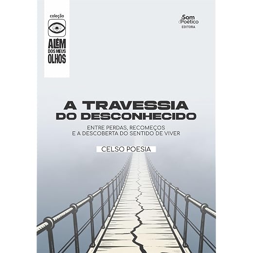 A Travessia do Desconhecido: Entre perdas, recomeços e a descoberto do sentido de viver (Coleção Além dos meus olhos Livro 17)