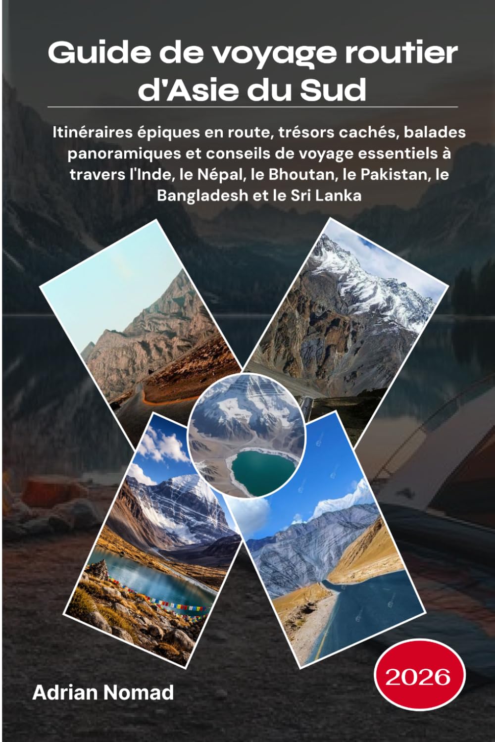 Guide de voyage routier d'Asie du Sud 2026: Itinéraires épiques en route, trésors cachés, balades panoramiques et conseils de voyage essentiels à ... le Pakistan, le Bangladesh et le Sri Lanka