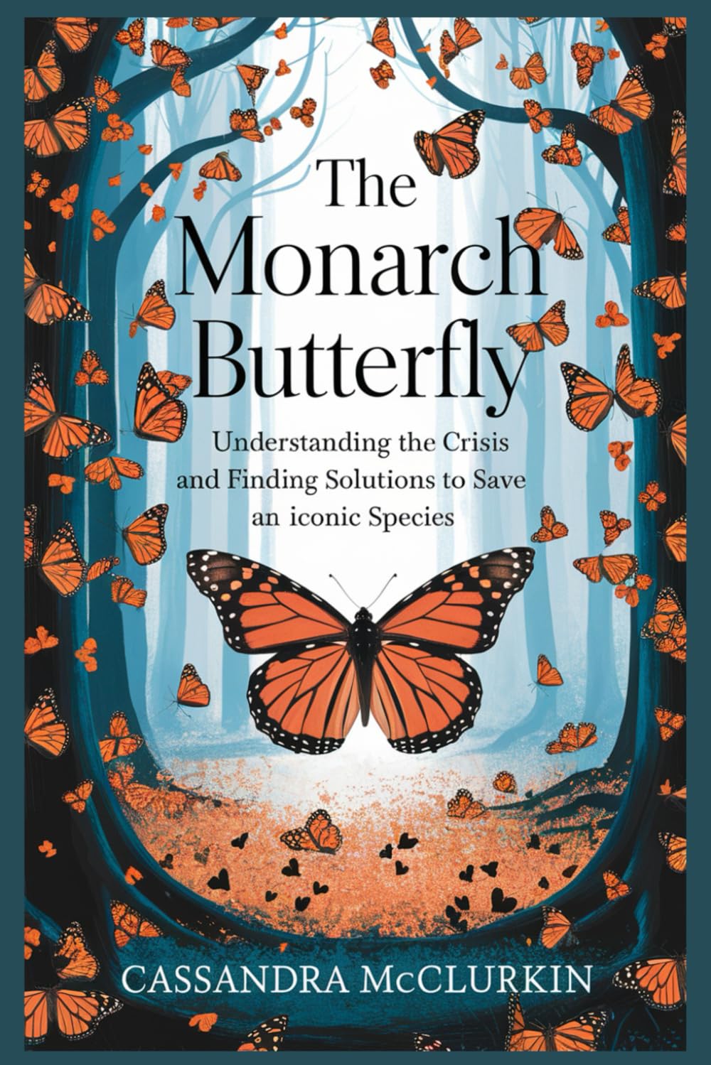 The Monarch Butterfly: Understanding the Crisis and Finding Solutions to Save an Iconic Species (At the verge of Extinction and Oblivion series)