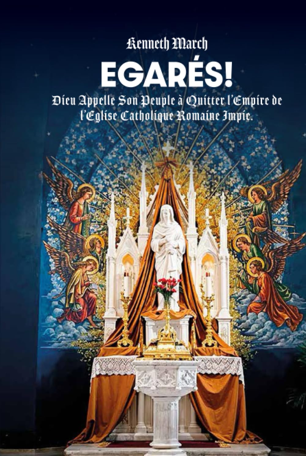 Egarés!: Dieu Appelle Son Peuple à Quitter l’Empire de l’Eglise Catholique Romaine Impie