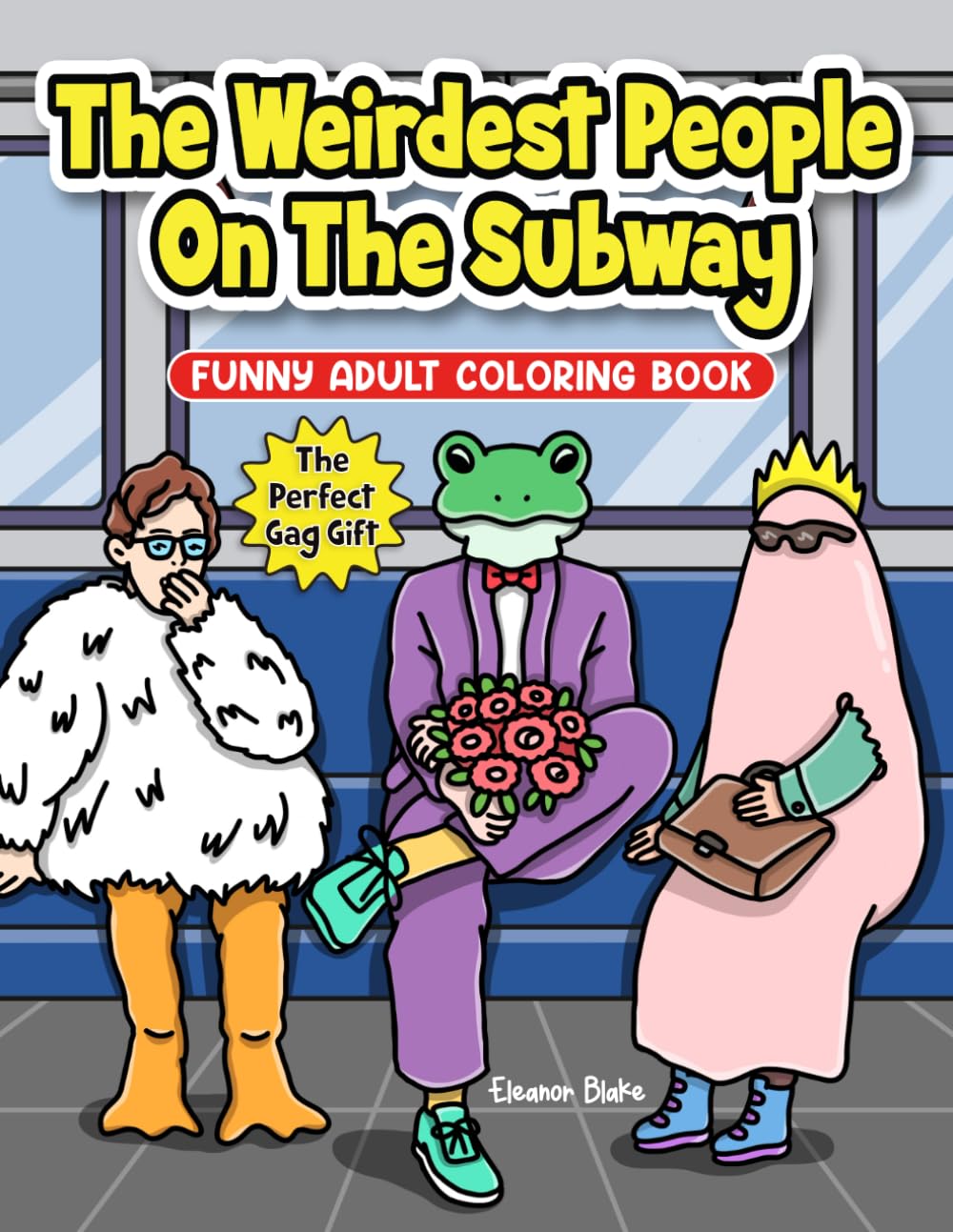 The Weirdest People On The Subway: Funny Adult Coloring Book, Perfect Gag Gift, White Elephant Gift, Secret Santa Gift, and Hilarious Stocking Stuffer for Coworkers and Friends Who Love Awkward Humor