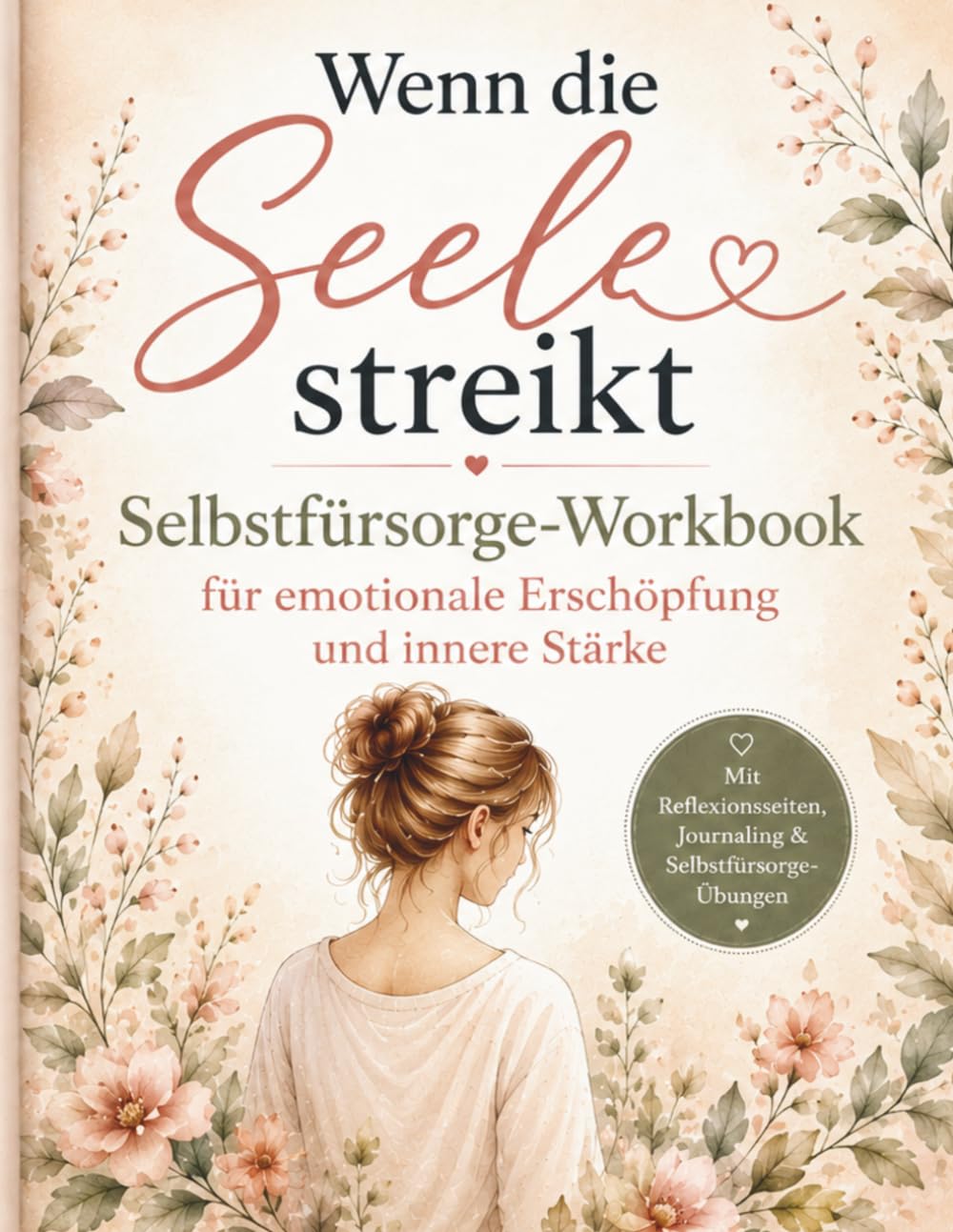 Wenn die Seele streikt: Selbstfürsorge-Workbook für emotionale Erschöpfung und innere Stärke