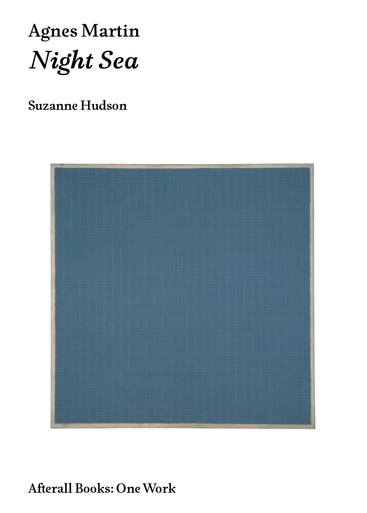 Agnes Martin: Night Sea (Afterall) (Afterall Books / One Work)