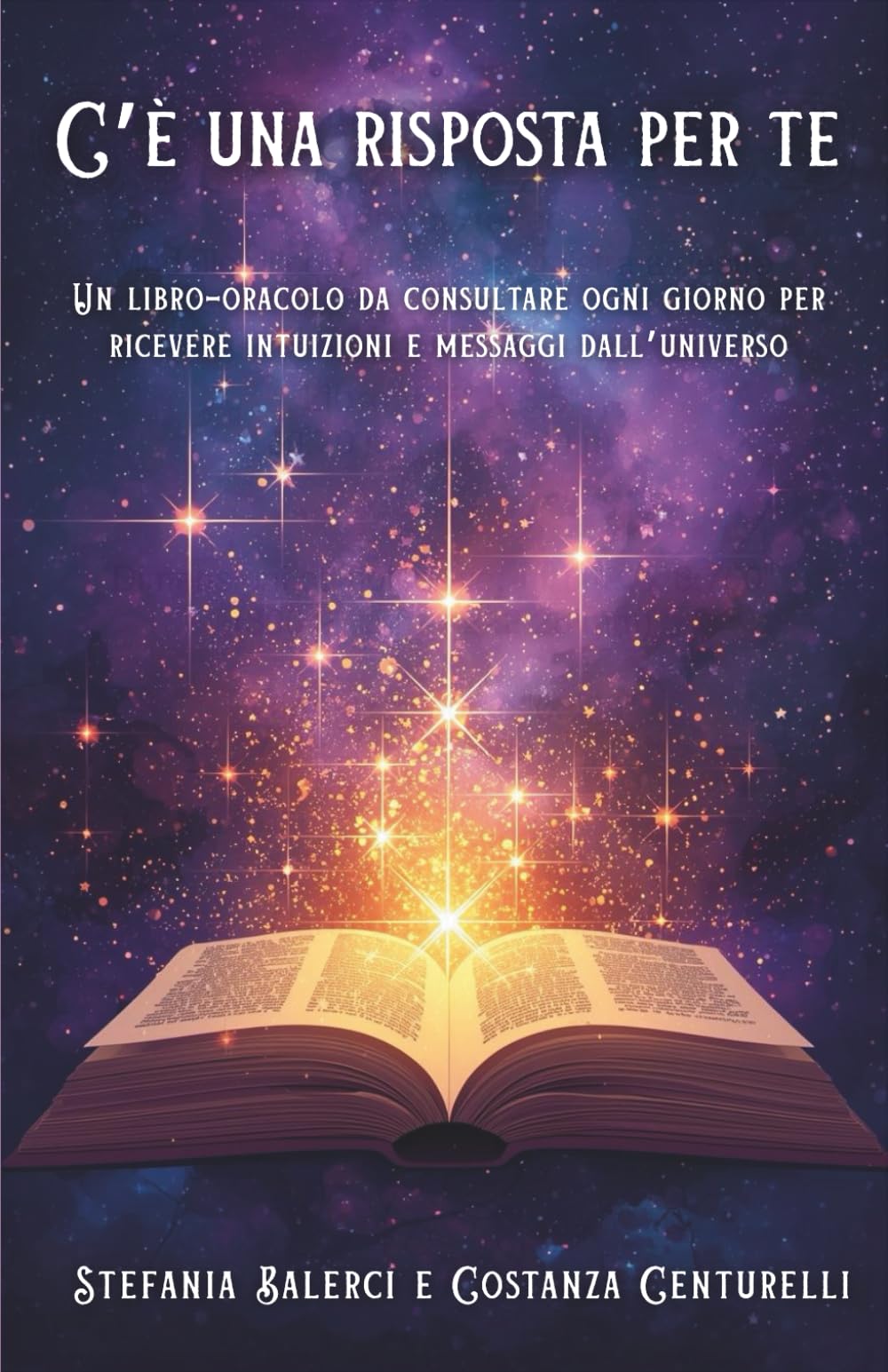 C'è una risposta per te: Un libro-oracolo da consultare ogni giorno per ricevere intuizioni e messaggi dall’Universo