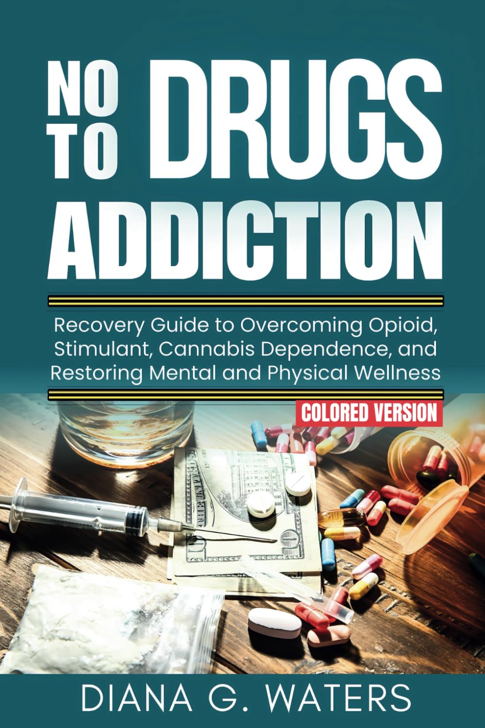 No To Drugs Addiction: Recovery Guide to Overcoming Opioid, Stimulant, Cannabis Dependence, and Restoring Mental and Physical Wellness (Common Addictions and Recovery Guide)
