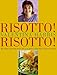 Risotto! Risotto!: 80 Recipes and All the Know-How You Need to Make Italy's Famous Rice Dish