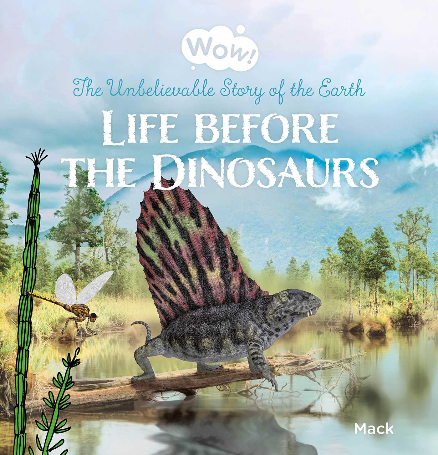 Wow! Life before the Dinosaurs. The Unbelievable Story of the Earth: 6 (Wow!, 6)