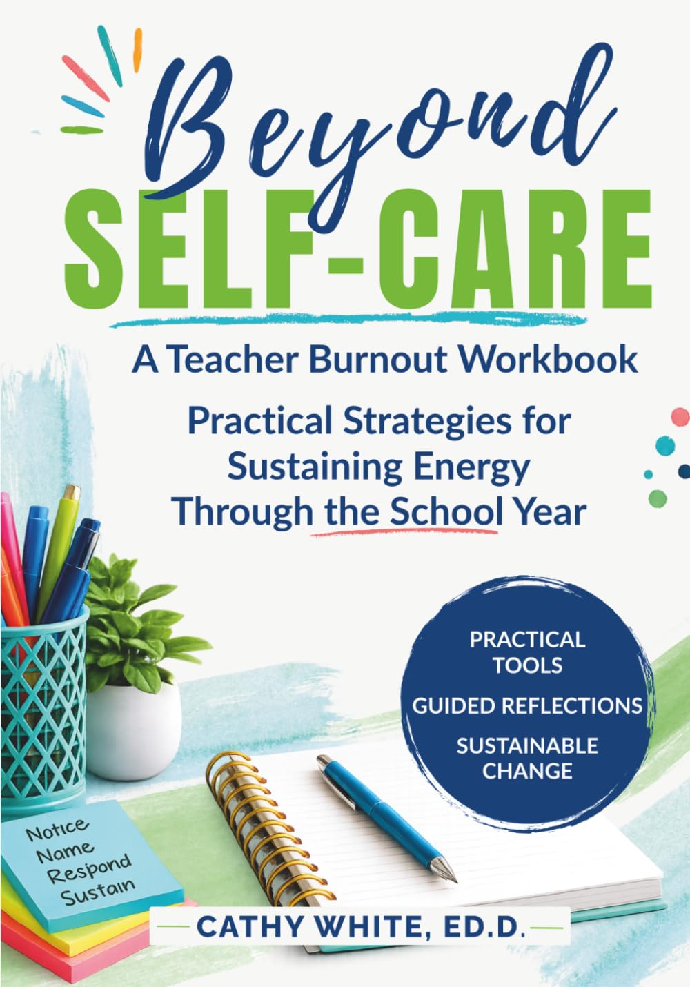 Beyond Self-Care: A Teacher Burnout Workbook with Practical Strategies for Sustaining Energy Through the School Year (The Sustainable Educator Series)