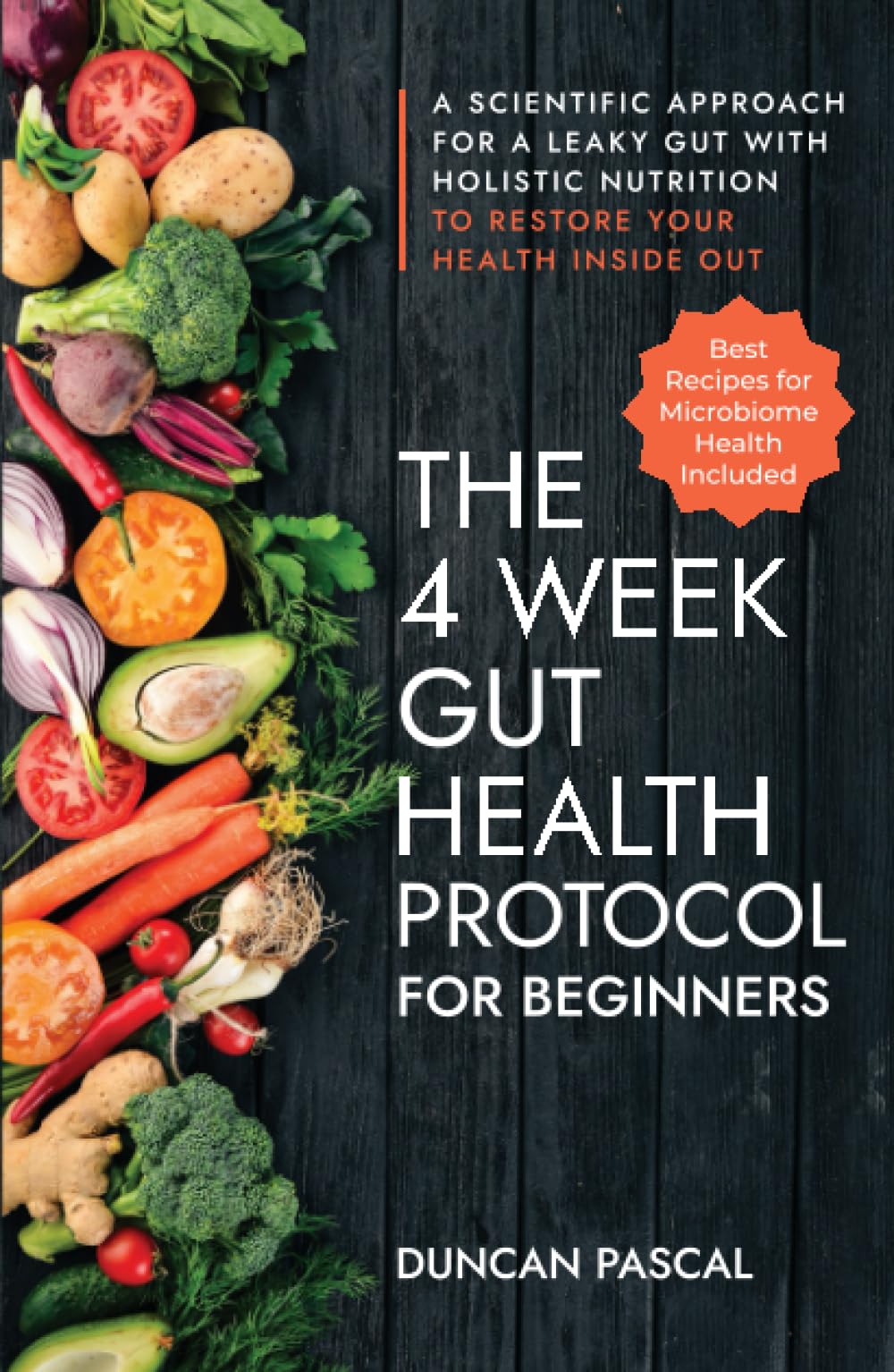 The 4-Week Gut Health Protocol for Beginners: Scientific Approach for A Leaky Gut with Holistic Nutrition to Restore Your Health Inside Out (Best Recipes for Microbiome Health Included)