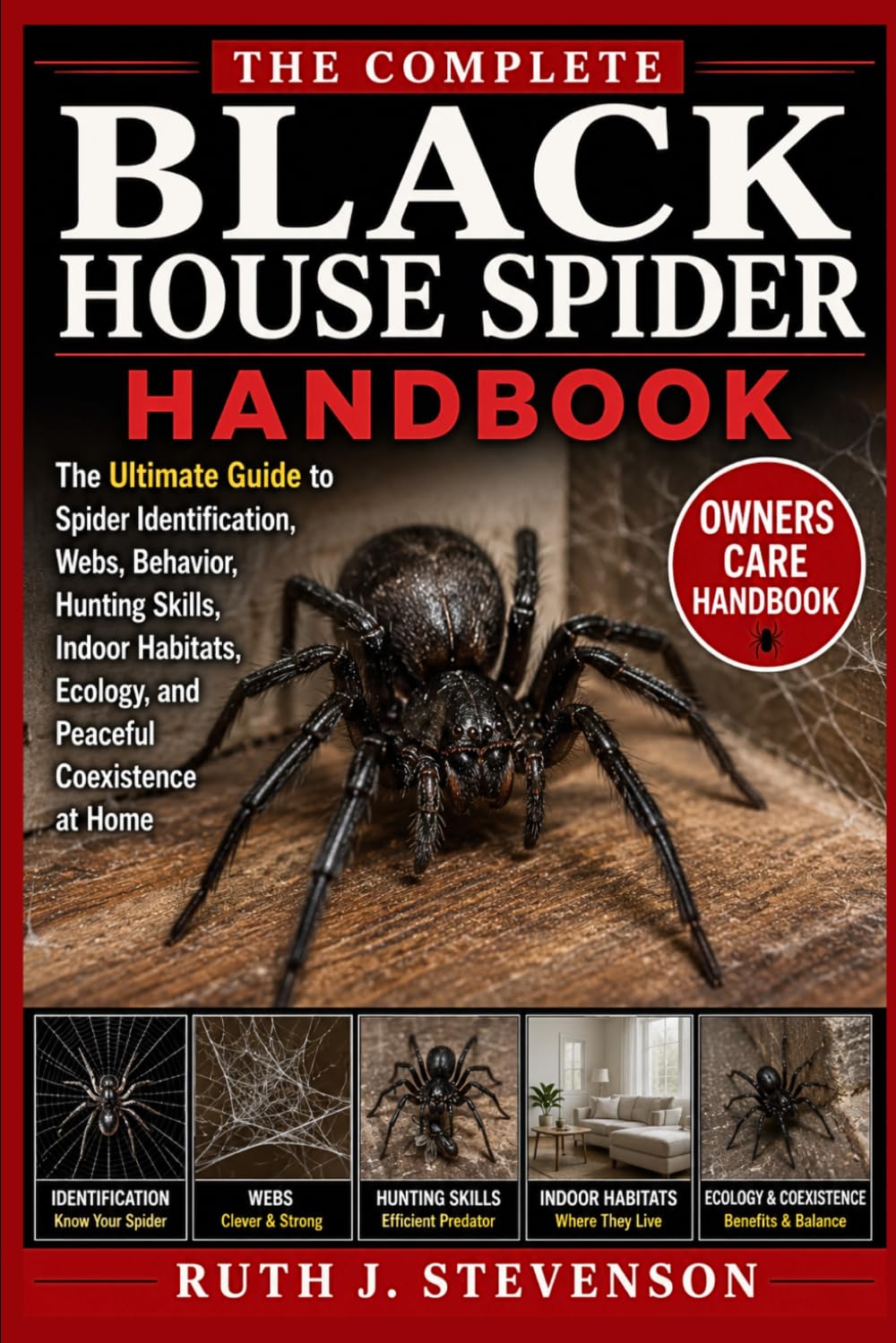 THE COMPLETE BLACK HOUSE SPIDER HANDBOOK: The Ultimate Guide to Spider Identification, Webs, Behavior, Hunting Skills, Indoor Habitats, Ecology, and Peaceful Coexistence at Home