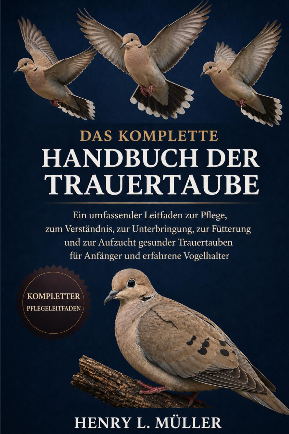 DAS KOMPLETTE HANDBUCH DER TRAUERTAUBE: Ein umfassender Leitfaden zur Pflege, zum Verständnis, zur Unterbringung, zur Fütterung und zur Aufzucht ... für Anfänger und erfahrene Vogelhalter