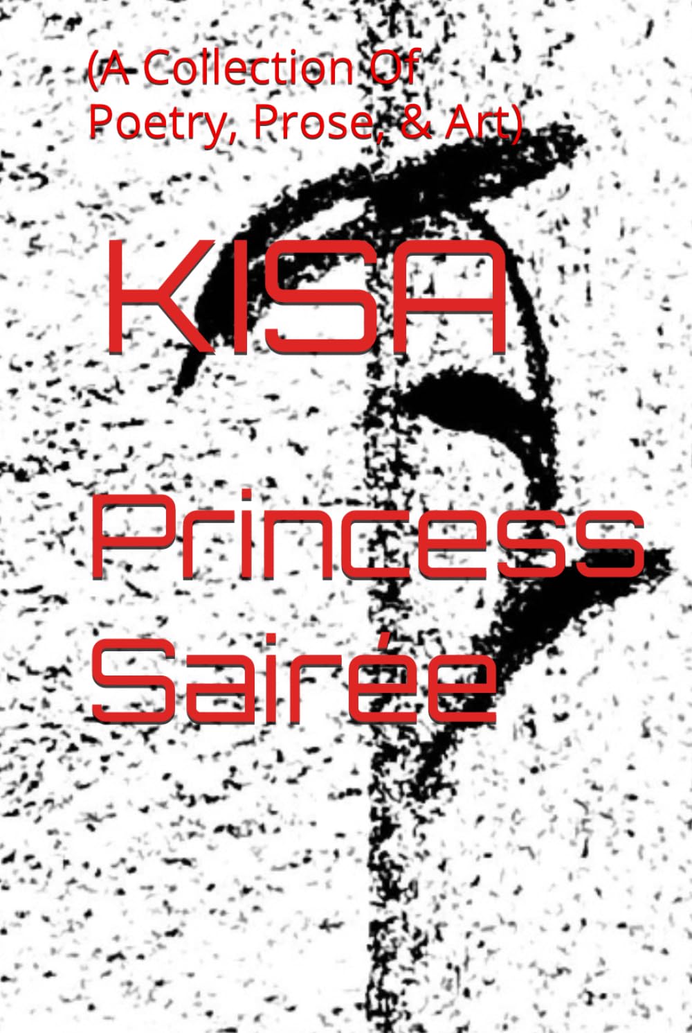 KISA: (A Collection Of Poetry, Prose, & Art)