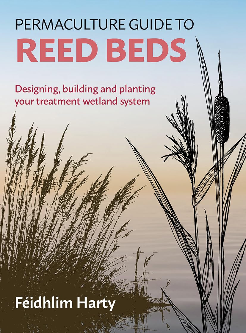 Permaculture Guide to Reed Beds: Designing, building and planting your treatment wetland system